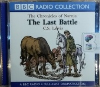 The Last Battle written by C.S. Lewis performed by BBC Full Cast Drama Team on CD (Abridged)